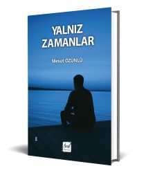 YALNIZ ZAMANLAR Mesut ÖZÜNLÜ